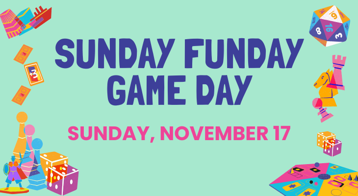 Sunday Funday Game Day. Sunday, November 17.