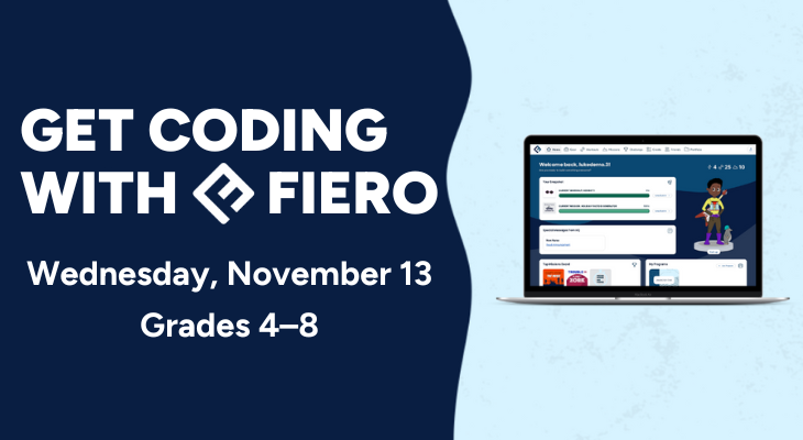 Get Coding with Fiero Code. Wednesday, November 13. Grades 4–8