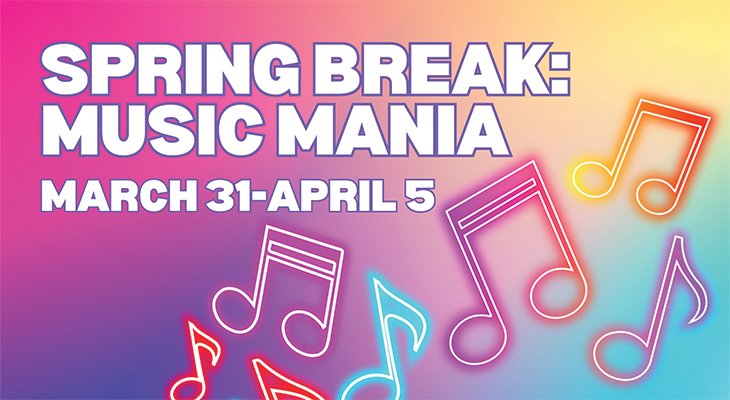 Spring Break: Music Mania March 31-April 5